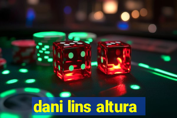 dani lins altura